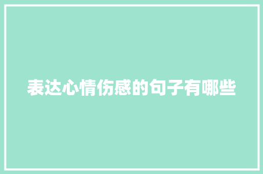 表达心情伤感的句子有哪些 写作技巧