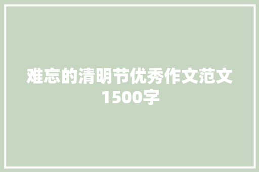 难忘的清明节优秀作文范文1500字