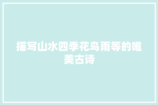 描写山水四季花鸟雨等的唯美古诗