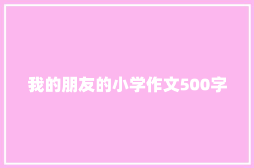 我的朋友的小学作文500字