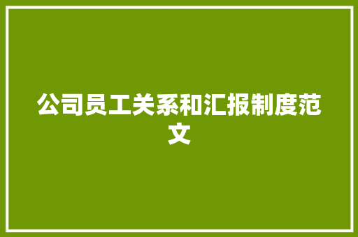 公司员工关系和汇报制度范文 写作技巧