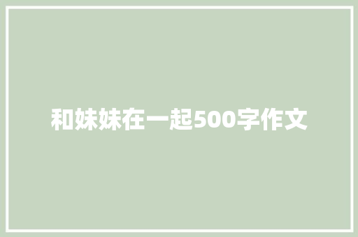 和妹妹在一起500字作文