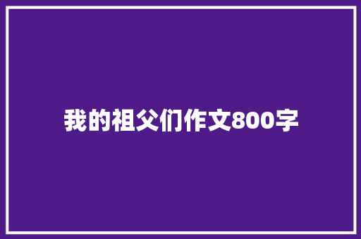 我的祖父们作文800字