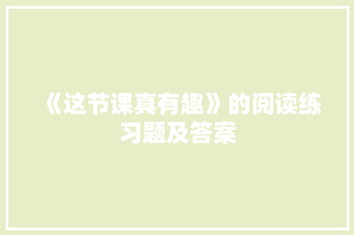 《这节课真有趣》的阅读练习题及答案 写作社区