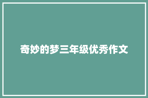 奇妙的梦三年级优秀作文 商业文案