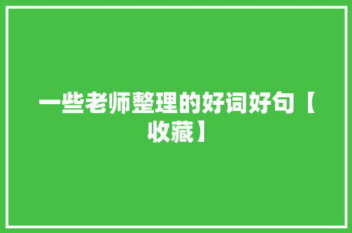 一些老师整理的好词好句【收藏】