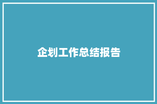 企划工作总结报告 范文赏析
