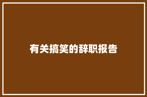 有关搞笑的辞职报告