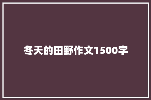 冬天的田野作文1500字 诗歌创作