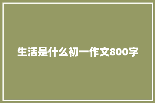 生活是什么初一作文800字