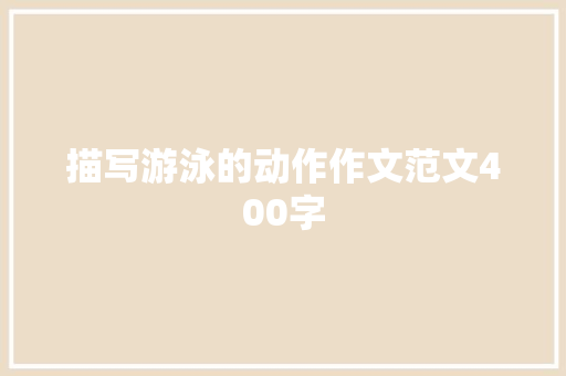 描写游泳的动作作文范文400字 范文赏析