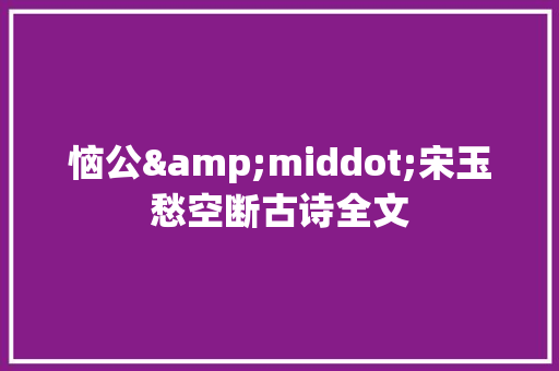 恼公&middot;宋玉愁空断古诗全文