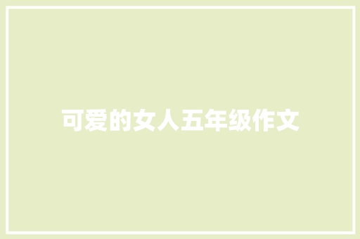 可爱的女人五年级作文 报告写作