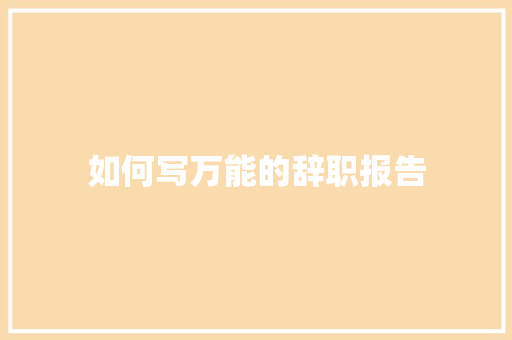 如何写万能的辞职报告 写作素材