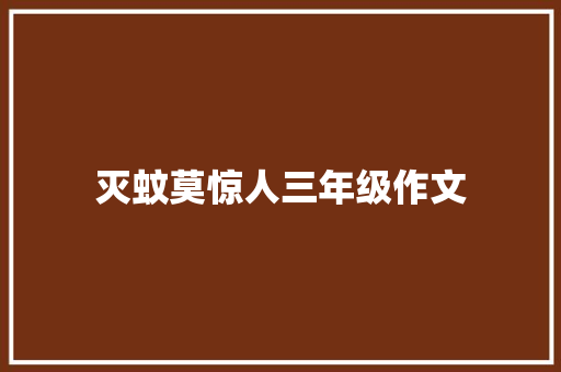 灭蚊莫惊人三年级作文 写作素材