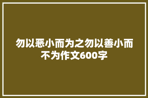 勿以恶小而为之勿以善小而不为作文600字