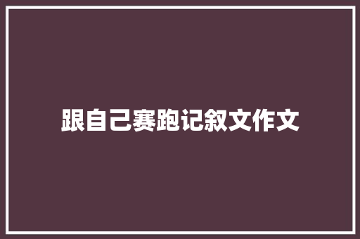 跟自己赛跑记叙文作文 商业文案
