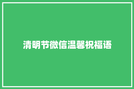 清明节微信温馨祝福语 写作社区