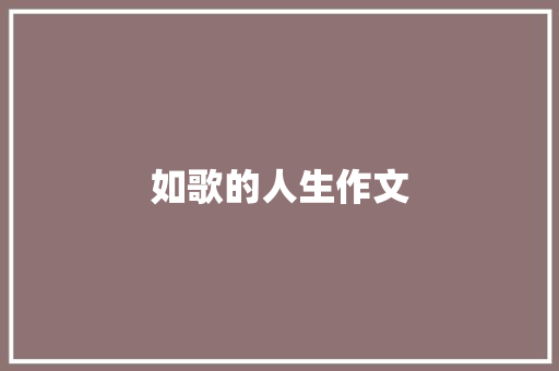 如歌的人生作文 简历模板