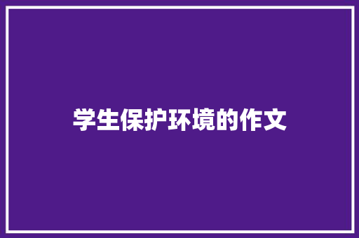 学生保护环境的作文 写作社区