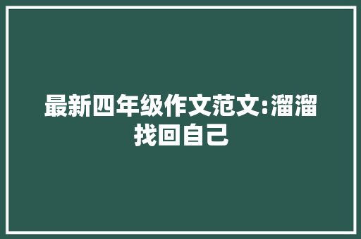 最新四年级作文范文:溜溜找回自己 商业文案
