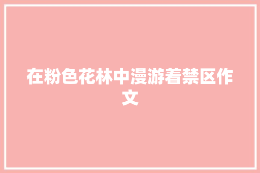 在粉色花林中漫游着禁区作文 写作素材