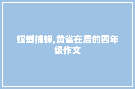 螳螂捕蝉,黄雀在后的四年级作文 范文赏析