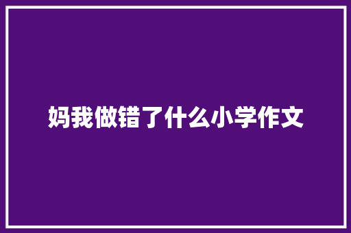妈我做错了什么小学作文