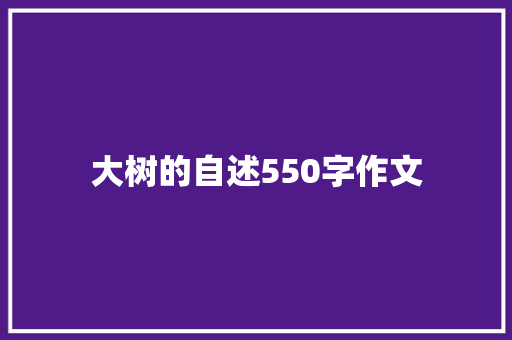 大树的自述550字作文 写作技巧