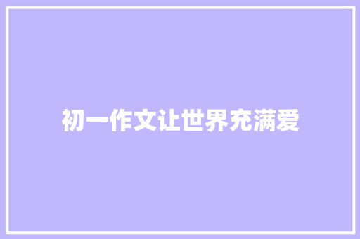 初一作文让世界充满爱 写作社区