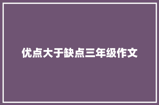 优点大于缺点三年级作文 简历模板