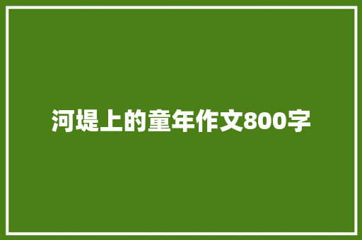 河堤上的童年作文800字 写作社区