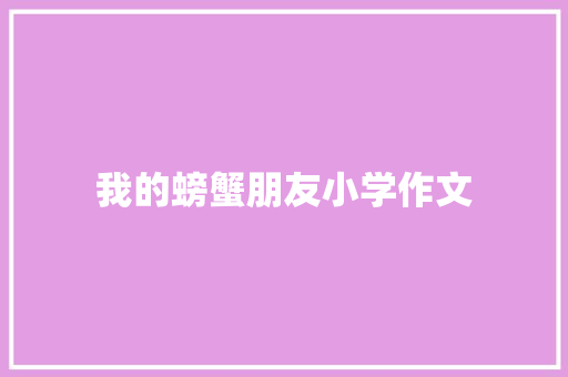我的螃蟹朋友小学作文 报告写作