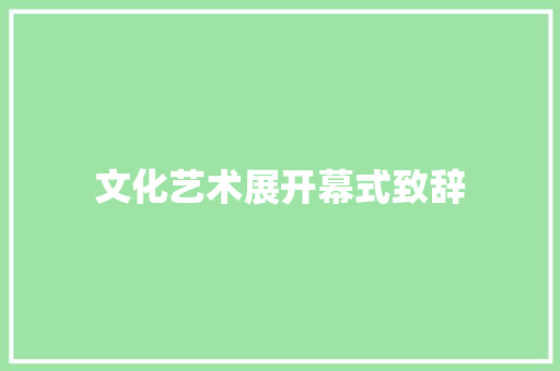 文化艺术展开幕式致辞 报告写作