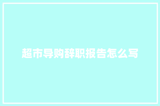 超市导购辞职报告怎么写 商业文案