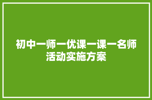 初中一师一优课一课一名师活动实施方案 写作社区