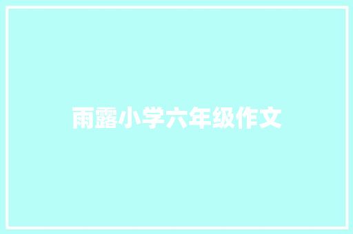 雨露小学六年级作文 写作素材