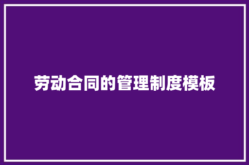 劳动合同的管理制度模板 词汇积累