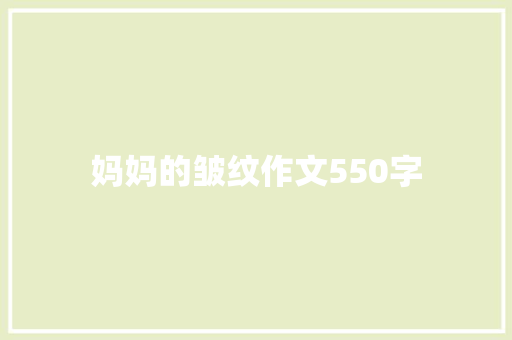 妈妈的皱纹作文550字 范文赏析