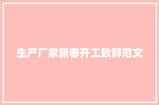 生产厂家新春开工致辞范文 简历模板