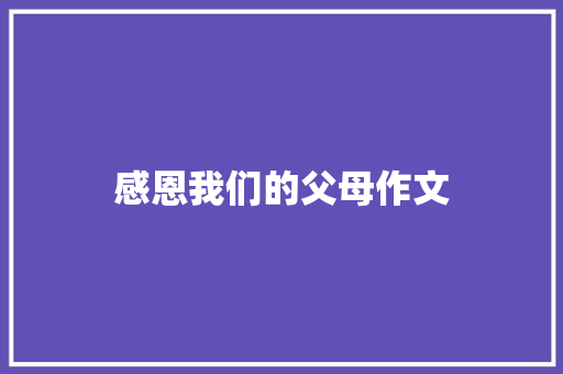 感恩我们的父母作文 写作技巧