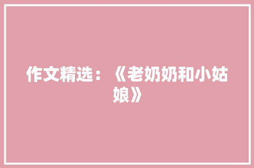 作文精选：《老奶奶和小姑娘》