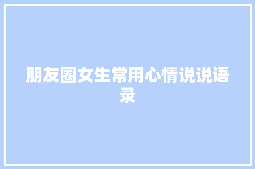 朋友圈女生常用心情说说语录 写作社区