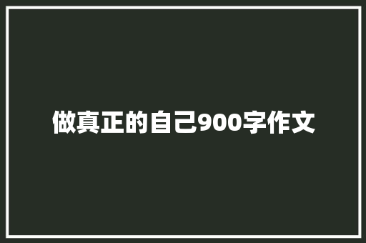 做真正的自己900字作文