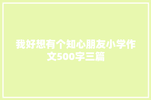 我好想有个知心朋友小学作文500字三篇