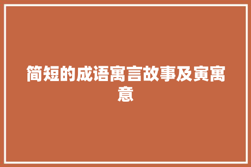 简短的成语寓言故事及寅寓意 词汇积累