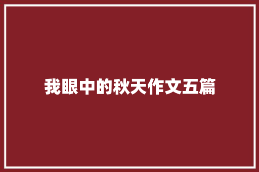 我眼中的秋天作文五篇 写作技巧