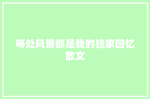 每处风景都是我的独家回忆散文 诗歌创作