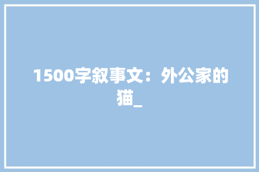 1500字叙事文：外公家的猫_