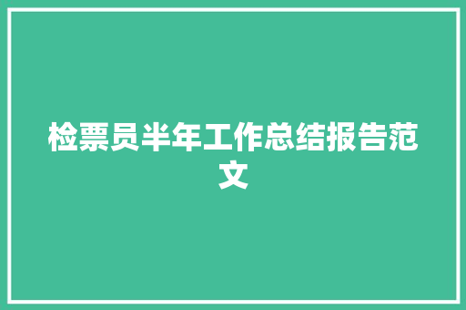 检票员半年工作总结报告范文 报告写作